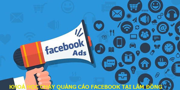 Khóa học chạy quảng cáo facebook tại Lâm Đồng.