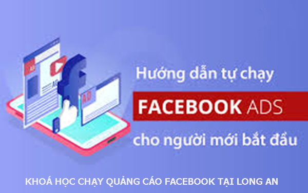 Khóa học chạy quảng cáo facebook tại Long An. 