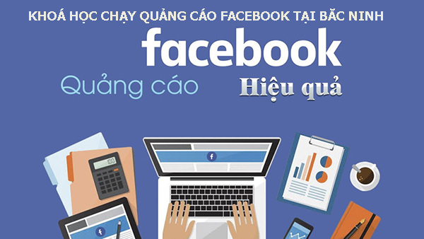 Khóa học chạy quảng cáo facebook tại Bắc Ninh