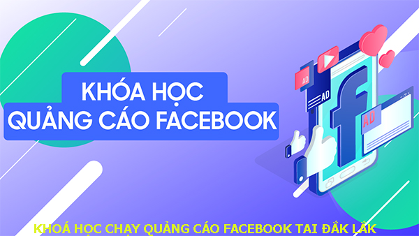Khóa học chạy quảng cáo facebook tại Đăk Lăk